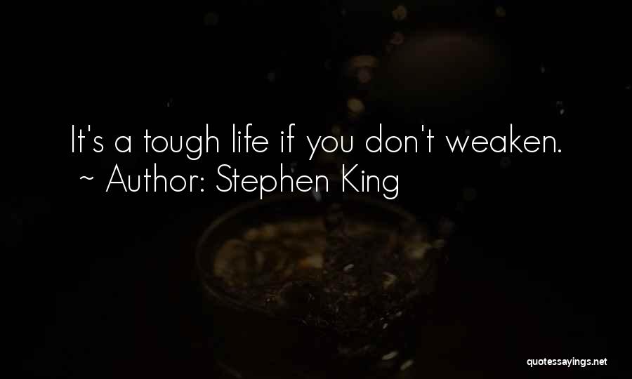 Stephen King Quotes: It's A Tough Life If You Don't Weaken.