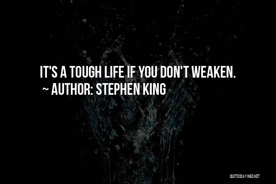 Stephen King Quotes: It's A Tough Life If You Don't Weaken.