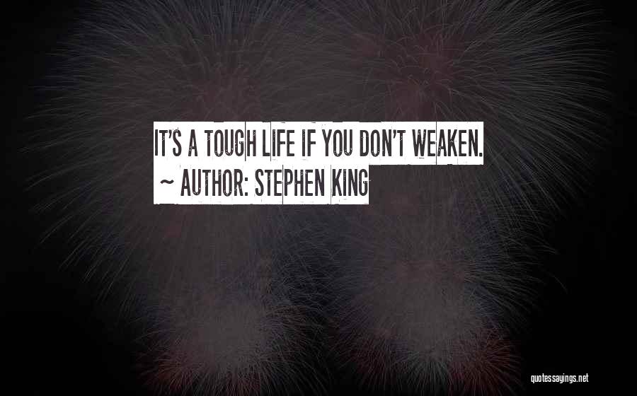 Stephen King Quotes: It's A Tough Life If You Don't Weaken.