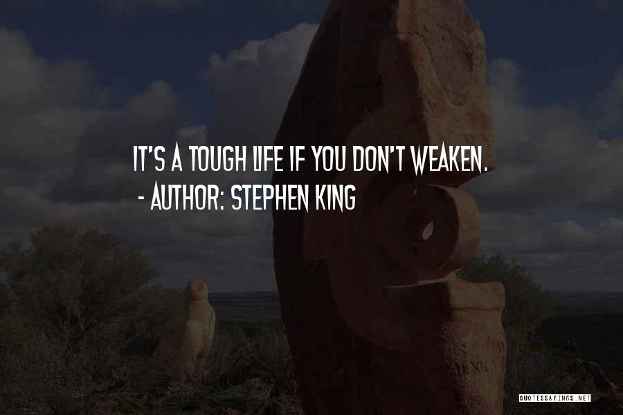 Stephen King Quotes: It's A Tough Life If You Don't Weaken.