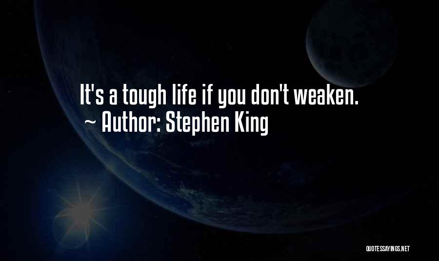 Stephen King Quotes: It's A Tough Life If You Don't Weaken.