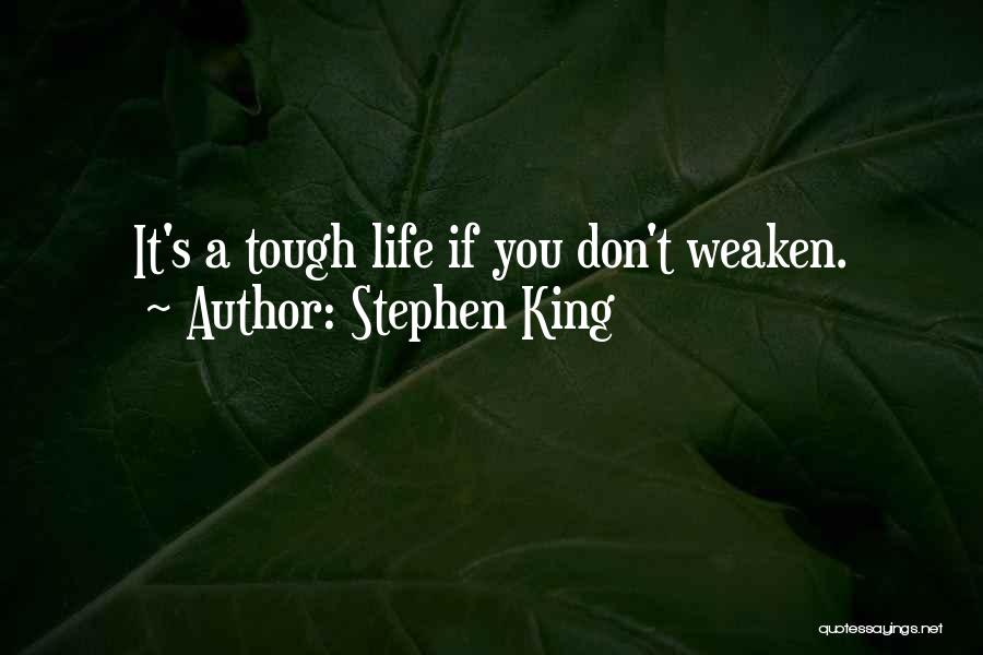 Stephen King Quotes: It's A Tough Life If You Don't Weaken.