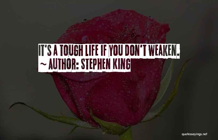 Stephen King Quotes: It's A Tough Life If You Don't Weaken.