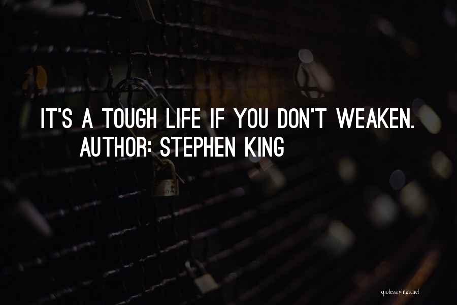 Stephen King Quotes: It's A Tough Life If You Don't Weaken.
