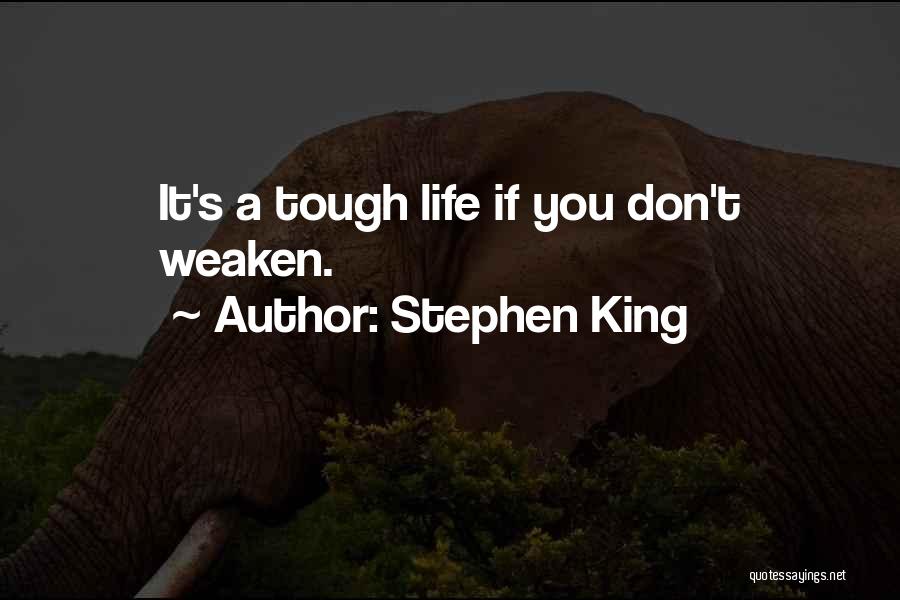 Stephen King Quotes: It's A Tough Life If You Don't Weaken.