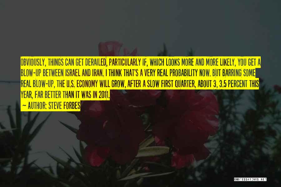 Steve Forbes Quotes: Obviously, Things Can Get Derailed, Particularly If, Which Looks More And More Likely, You Get A Blow-up Between Israel And