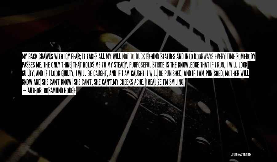 Rosamund Hodge Quotes: My Back Crawls With Icy Fear; It Takes All My Will Not To Duck Behind Statues And Into Doorways Every