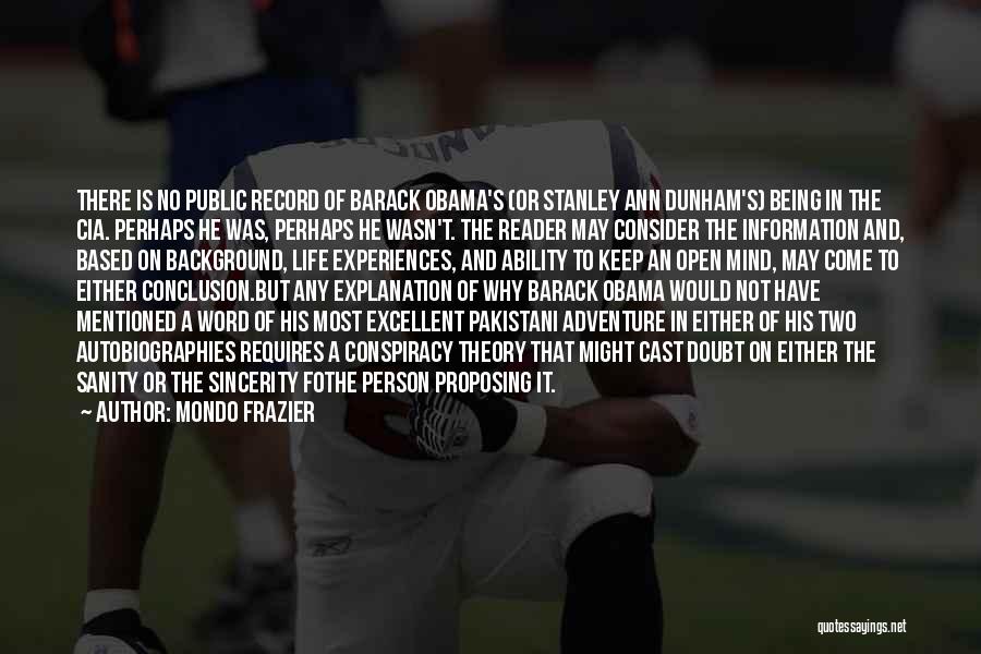 Mondo Frazier Quotes: There Is No Public Record Of Barack Obama's (or Stanley Ann Dunham's) Being In The Cia. Perhaps He Was, Perhaps