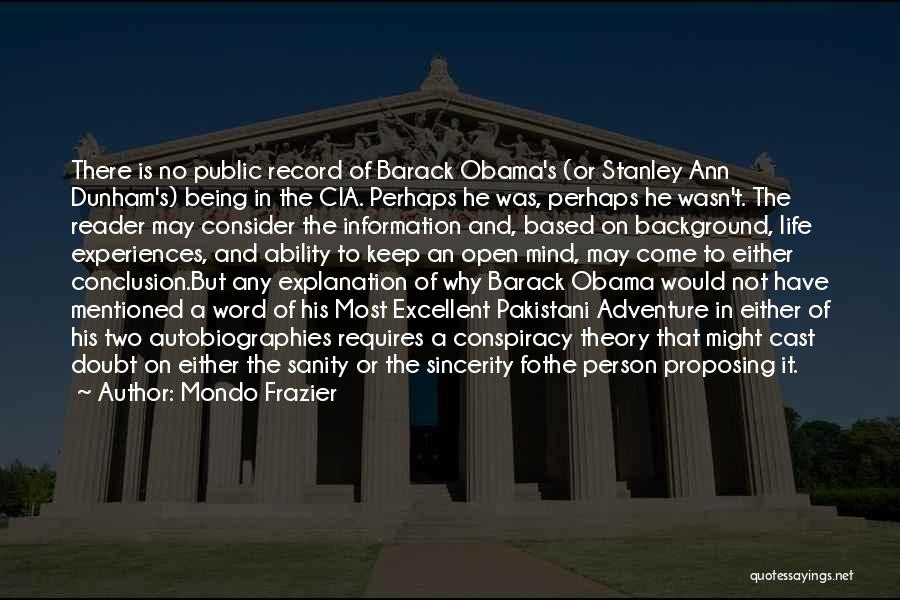 Mondo Frazier Quotes: There Is No Public Record Of Barack Obama's (or Stanley Ann Dunham's) Being In The Cia. Perhaps He Was, Perhaps