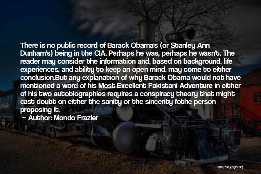 Mondo Frazier Quotes: There Is No Public Record Of Barack Obama's (or Stanley Ann Dunham's) Being In The Cia. Perhaps He Was, Perhaps