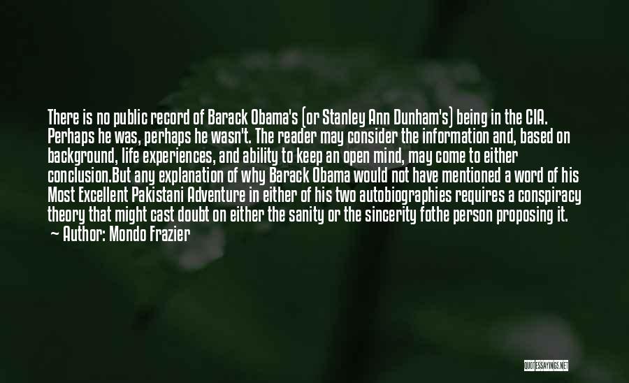 Mondo Frazier Quotes: There Is No Public Record Of Barack Obama's (or Stanley Ann Dunham's) Being In The Cia. Perhaps He Was, Perhaps