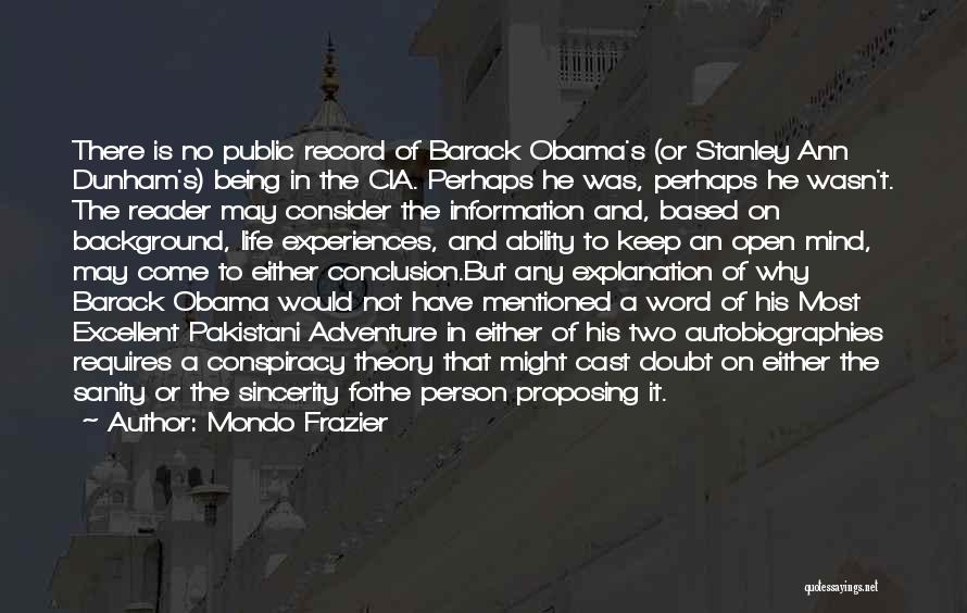 Mondo Frazier Quotes: There Is No Public Record Of Barack Obama's (or Stanley Ann Dunham's) Being In The Cia. Perhaps He Was, Perhaps