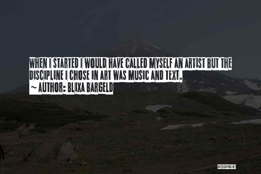 Blixa Bargeld Quotes: When I Started I Would Have Called Myself An Artist But The Discipline I Chose In Art Was Music And