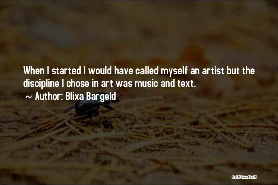 Blixa Bargeld Quotes: When I Started I Would Have Called Myself An Artist But The Discipline I Chose In Art Was Music And