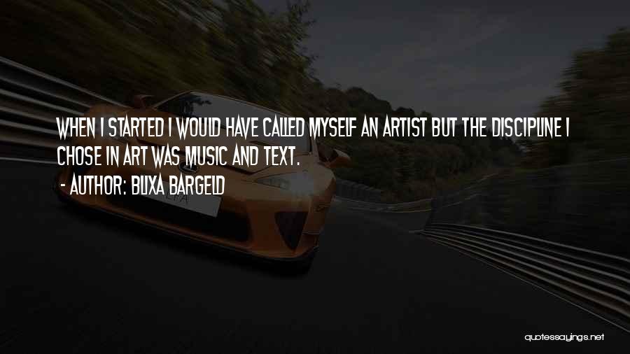 Blixa Bargeld Quotes: When I Started I Would Have Called Myself An Artist But The Discipline I Chose In Art Was Music And