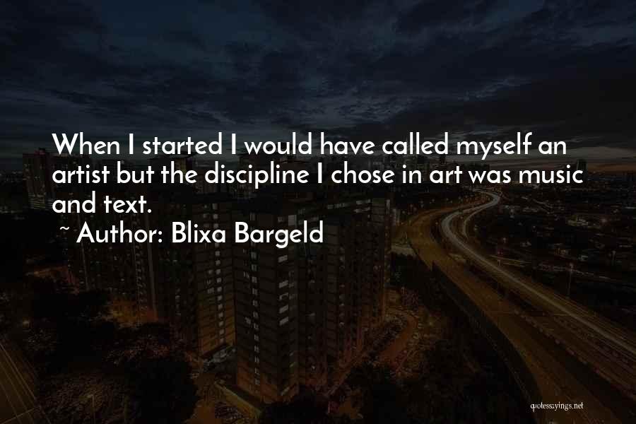 Blixa Bargeld Quotes: When I Started I Would Have Called Myself An Artist But The Discipline I Chose In Art Was Music And