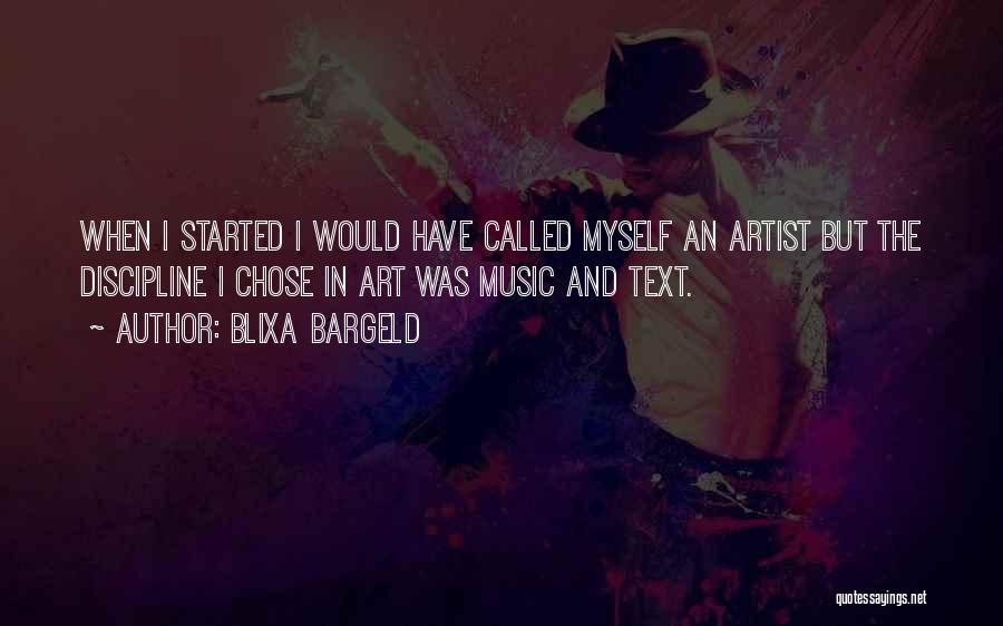 Blixa Bargeld Quotes: When I Started I Would Have Called Myself An Artist But The Discipline I Chose In Art Was Music And