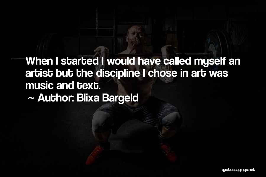 Blixa Bargeld Quotes: When I Started I Would Have Called Myself An Artist But The Discipline I Chose In Art Was Music And