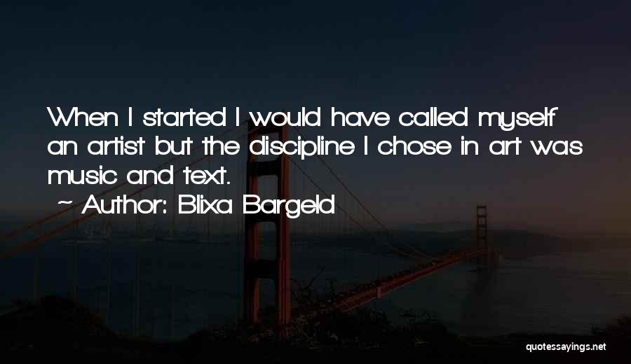 Blixa Bargeld Quotes: When I Started I Would Have Called Myself An Artist But The Discipline I Chose In Art Was Music And