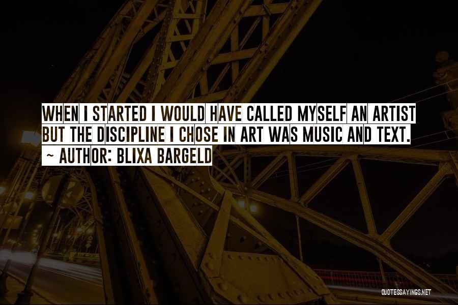 Blixa Bargeld Quotes: When I Started I Would Have Called Myself An Artist But The Discipline I Chose In Art Was Music And
