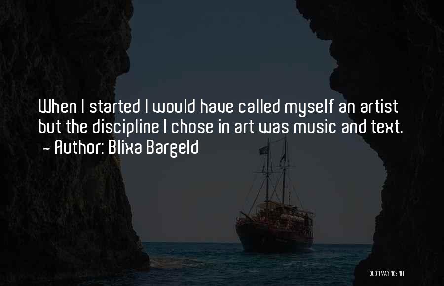 Blixa Bargeld Quotes: When I Started I Would Have Called Myself An Artist But The Discipline I Chose In Art Was Music And