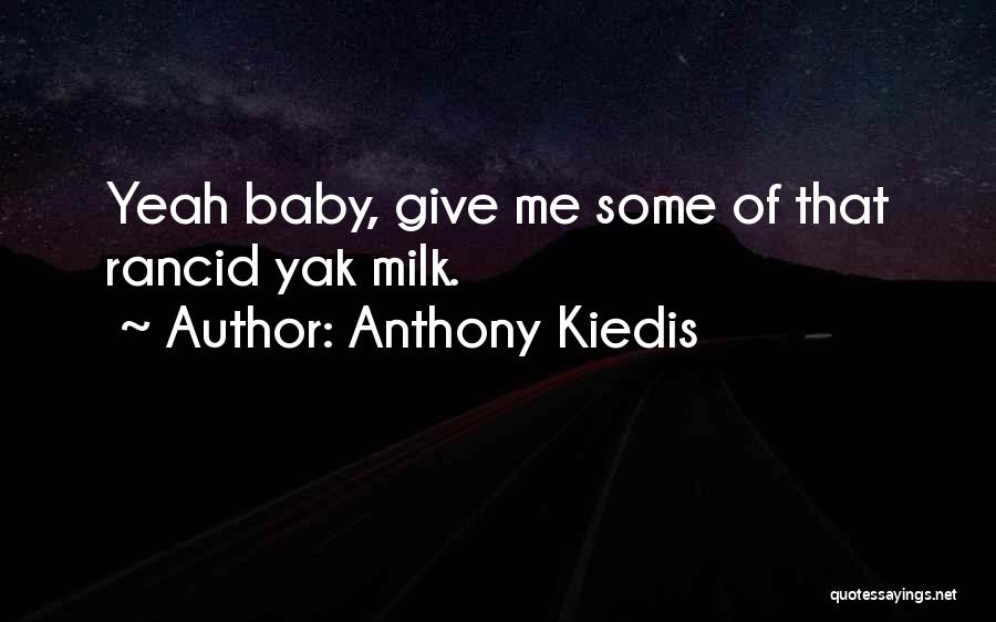 Anthony Kiedis Quotes: Yeah Baby, Give Me Some Of That Rancid Yak Milk.