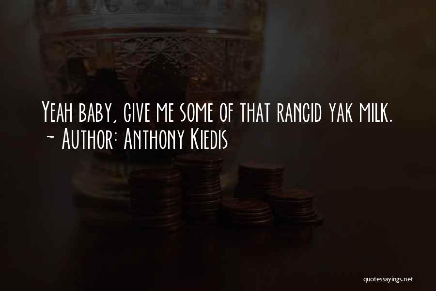 Anthony Kiedis Quotes: Yeah Baby, Give Me Some Of That Rancid Yak Milk.