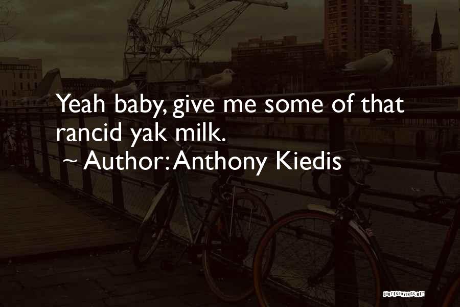 Anthony Kiedis Quotes: Yeah Baby, Give Me Some Of That Rancid Yak Milk.