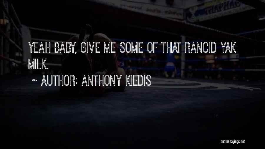 Anthony Kiedis Quotes: Yeah Baby, Give Me Some Of That Rancid Yak Milk.