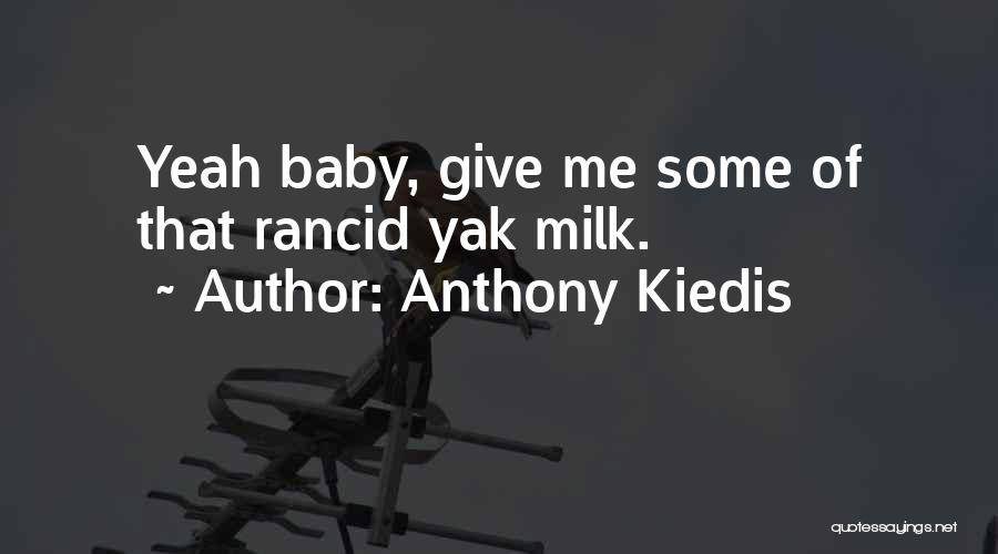 Anthony Kiedis Quotes: Yeah Baby, Give Me Some Of That Rancid Yak Milk.