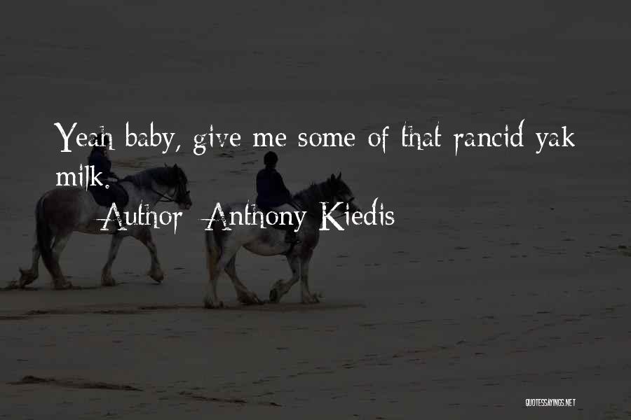 Anthony Kiedis Quotes: Yeah Baby, Give Me Some Of That Rancid Yak Milk.