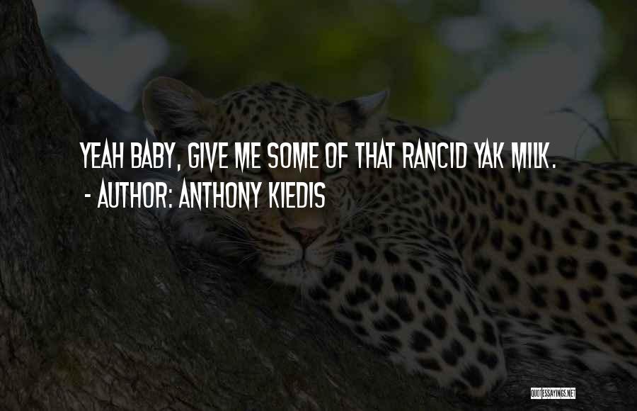 Anthony Kiedis Quotes: Yeah Baby, Give Me Some Of That Rancid Yak Milk.
