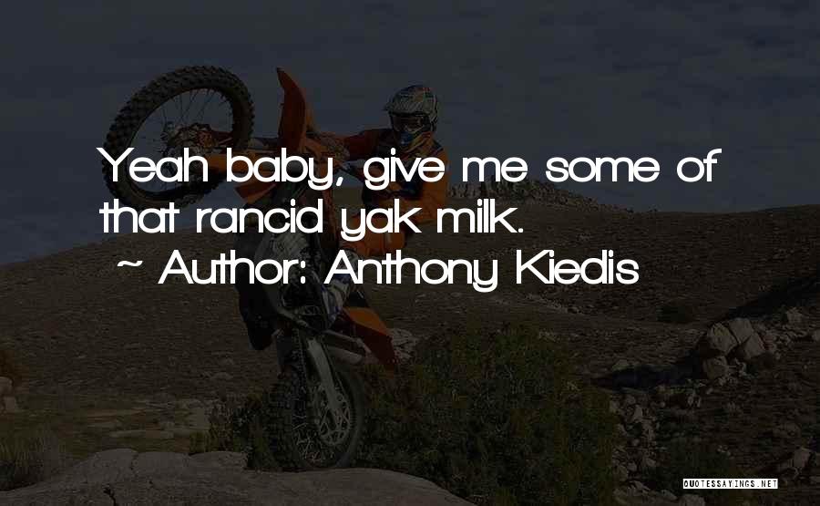 Anthony Kiedis Quotes: Yeah Baby, Give Me Some Of That Rancid Yak Milk.