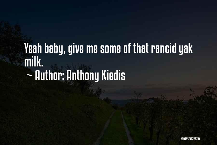 Anthony Kiedis Quotes: Yeah Baby, Give Me Some Of That Rancid Yak Milk.