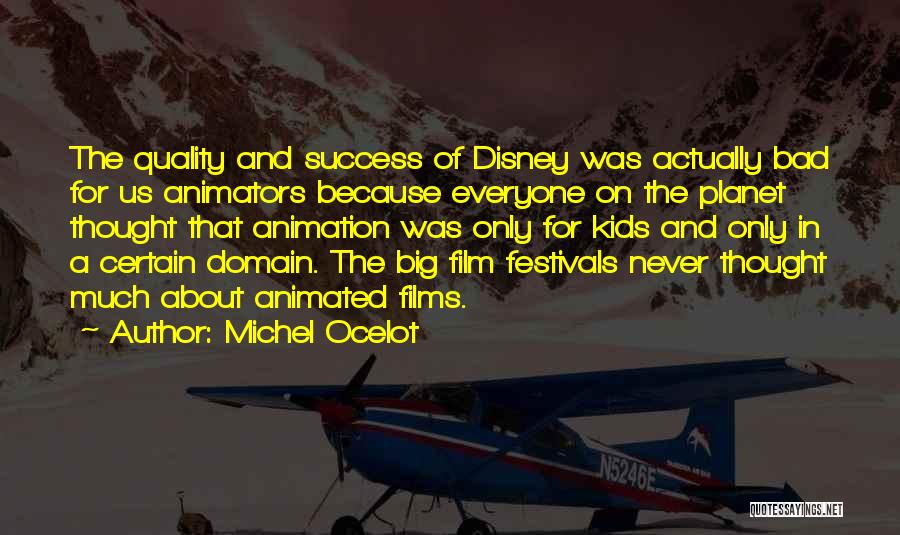 Michel Ocelot Quotes: The Quality And Success Of Disney Was Actually Bad For Us Animators Because Everyone On The Planet Thought That Animation