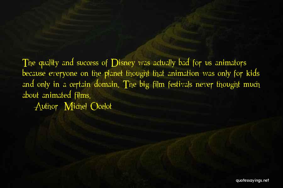 Michel Ocelot Quotes: The Quality And Success Of Disney Was Actually Bad For Us Animators Because Everyone On The Planet Thought That Animation