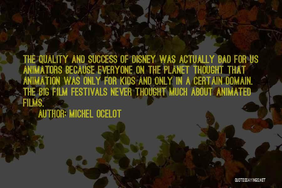 Michel Ocelot Quotes: The Quality And Success Of Disney Was Actually Bad For Us Animators Because Everyone On The Planet Thought That Animation