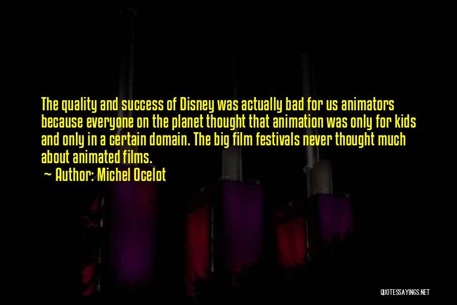Michel Ocelot Quotes: The Quality And Success Of Disney Was Actually Bad For Us Animators Because Everyone On The Planet Thought That Animation