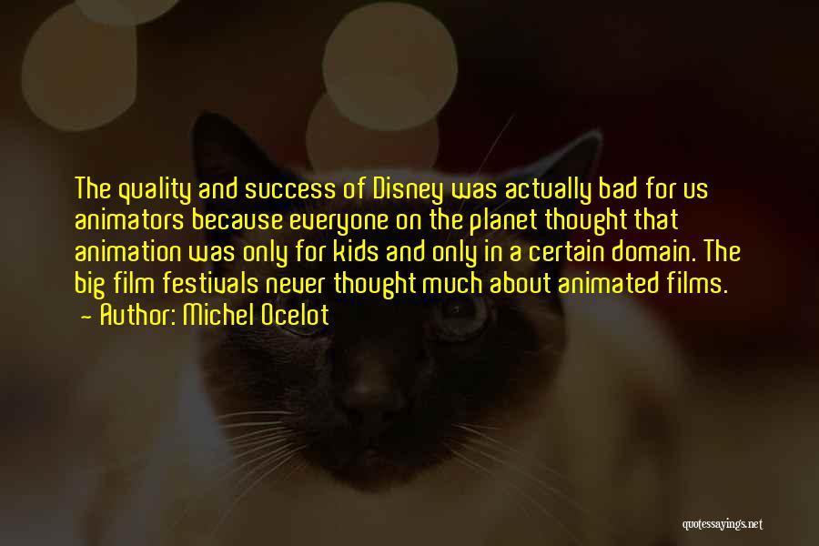 Michel Ocelot Quotes: The Quality And Success Of Disney Was Actually Bad For Us Animators Because Everyone On The Planet Thought That Animation