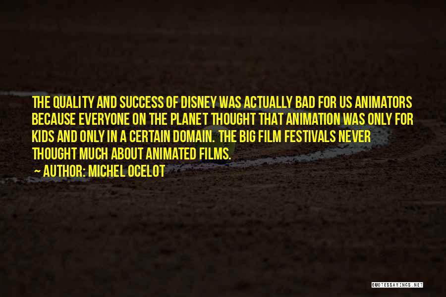 Michel Ocelot Quotes: The Quality And Success Of Disney Was Actually Bad For Us Animators Because Everyone On The Planet Thought That Animation