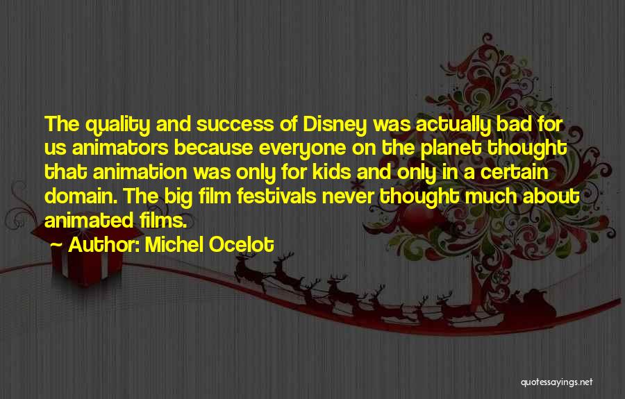 Michel Ocelot Quotes: The Quality And Success Of Disney Was Actually Bad For Us Animators Because Everyone On The Planet Thought That Animation
