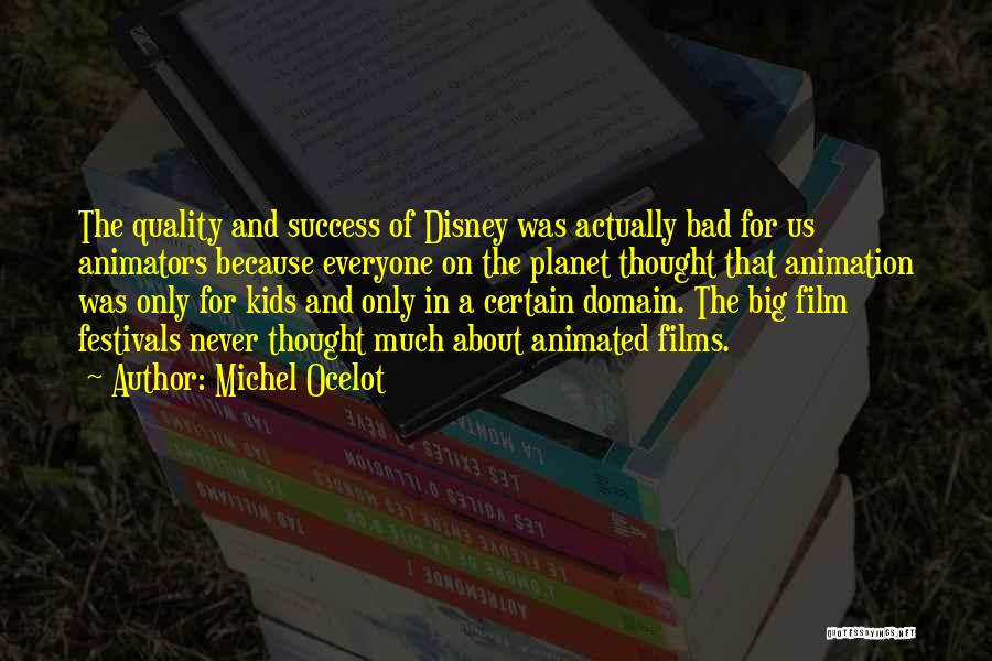 Michel Ocelot Quotes: The Quality And Success Of Disney Was Actually Bad For Us Animators Because Everyone On The Planet Thought That Animation