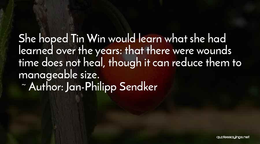 Jan-Philipp Sendker Quotes: She Hoped Tin Win Would Learn What She Had Learned Over The Years: That There Were Wounds Time Does Not