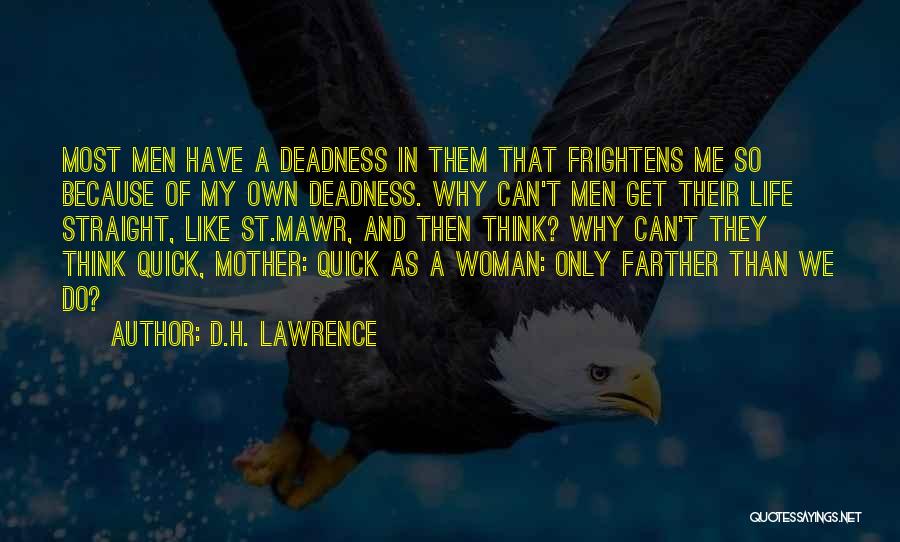 D.H. Lawrence Quotes: Most Men Have A Deadness In Them That Frightens Me So Because Of My Own Deadness. Why Can't Men Get