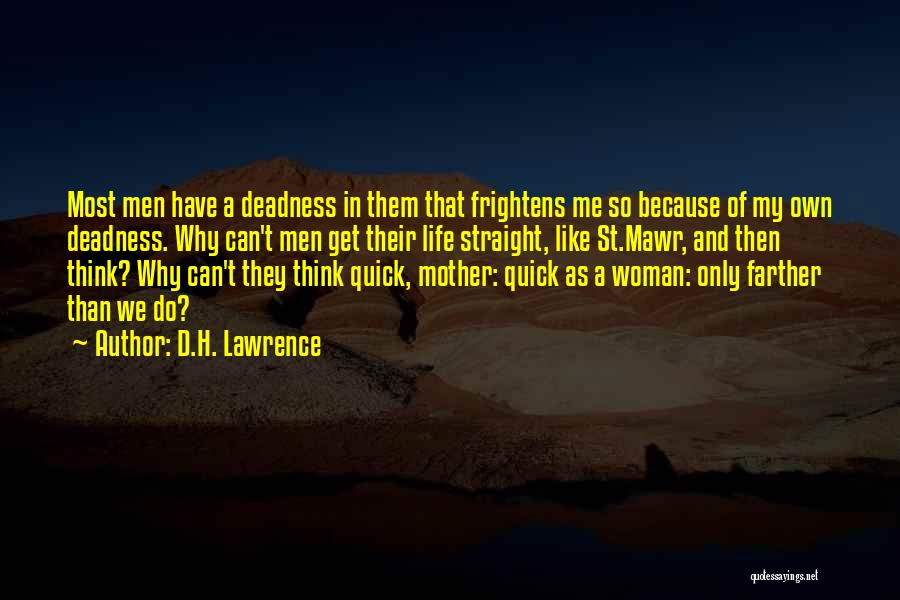 D.H. Lawrence Quotes: Most Men Have A Deadness In Them That Frightens Me So Because Of My Own Deadness. Why Can't Men Get