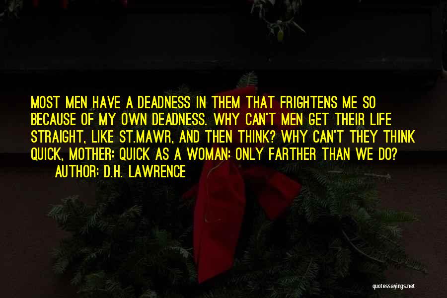 D.H. Lawrence Quotes: Most Men Have A Deadness In Them That Frightens Me So Because Of My Own Deadness. Why Can't Men Get