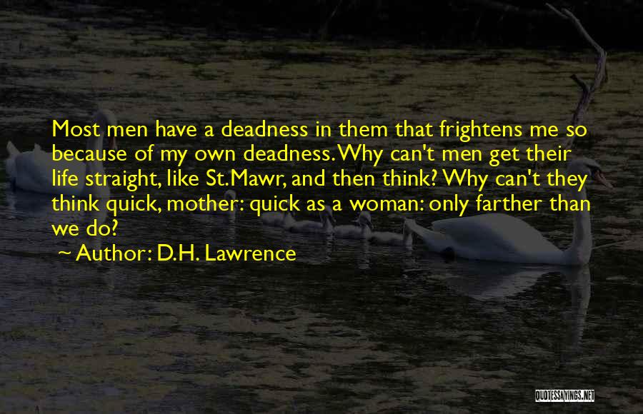 D.H. Lawrence Quotes: Most Men Have A Deadness In Them That Frightens Me So Because Of My Own Deadness. Why Can't Men Get
