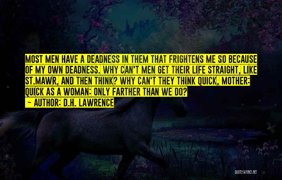 D.H. Lawrence Quotes: Most Men Have A Deadness In Them That Frightens Me So Because Of My Own Deadness. Why Can't Men Get