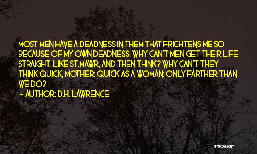 D.H. Lawrence Quotes: Most Men Have A Deadness In Them That Frightens Me So Because Of My Own Deadness. Why Can't Men Get