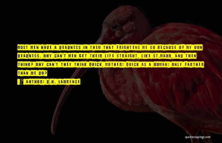 D.H. Lawrence Quotes: Most Men Have A Deadness In Them That Frightens Me So Because Of My Own Deadness. Why Can't Men Get